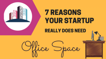 7 Reasons Your Startup Really Does Need Office Space