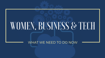 Women, Business and Tech: What We Need To Do Now