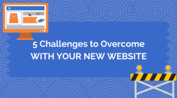 5 Challenges to Overcome with Your New Website