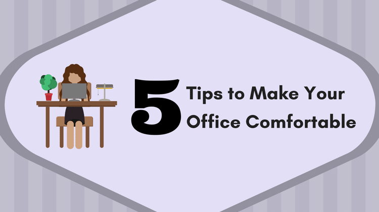 5 Tips to Always be Comfortable at Your Desk