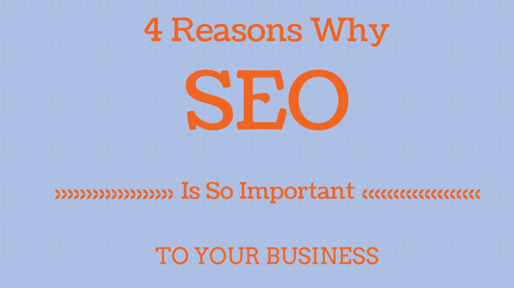4 Reasons Why SEO is so Important to Your Business