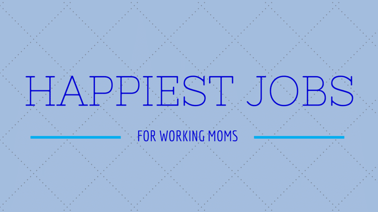 HAPPIEST JOBS FOR WORKING MOMS