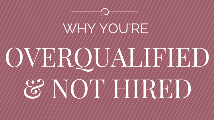 Why You Re Overqualified And Not Hired