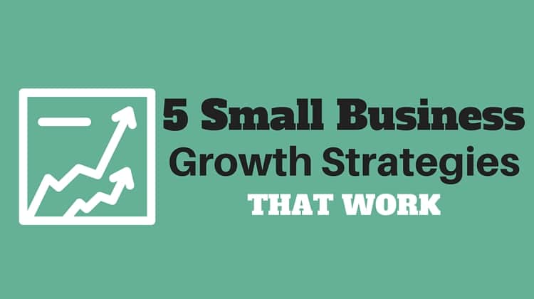 5 Small Business Growth Strategies that Work