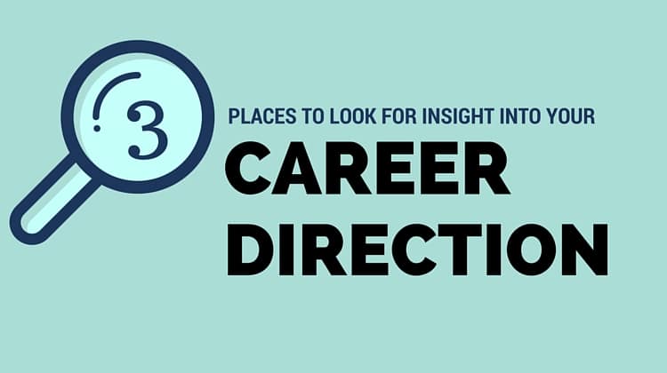 3 Places to Look for Insight into Your Career Direction